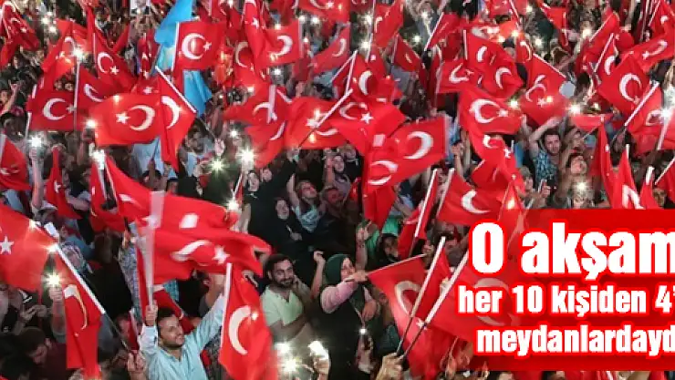 O akşam her 10 kişiden 4'ü meydanlardaydı