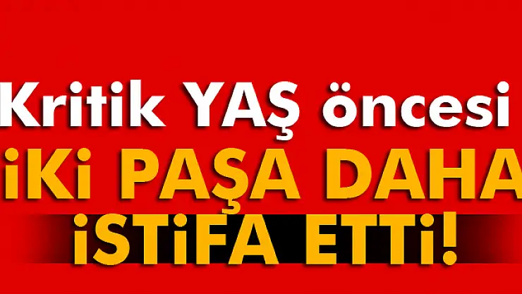 2 orgeneral istifa etti