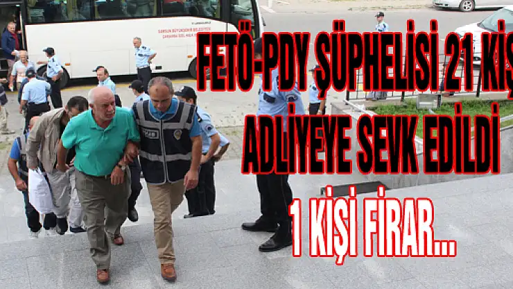 FETÖ ŞÜPHELİSİ 21 KİŞİ ADLİYEDE...