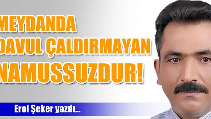 MEYDANDA DAVUL ÇALDIRMAYAN NAMUSSUZDUR 