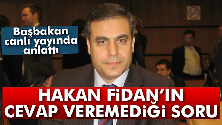 Başbakan Yıldırım: 'Hakan Fidan cevap veremedi'