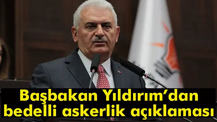 Başbakan Yıldırım'dan bedelli askerlik açıklaması