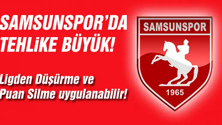 Samsunspor ciddi yaptırımlarla karşı karşıya