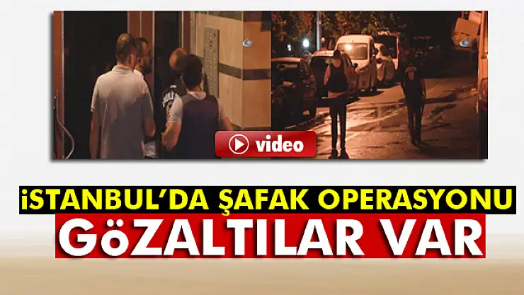 İstanbul Emniyeti'nden şafak operasyonu