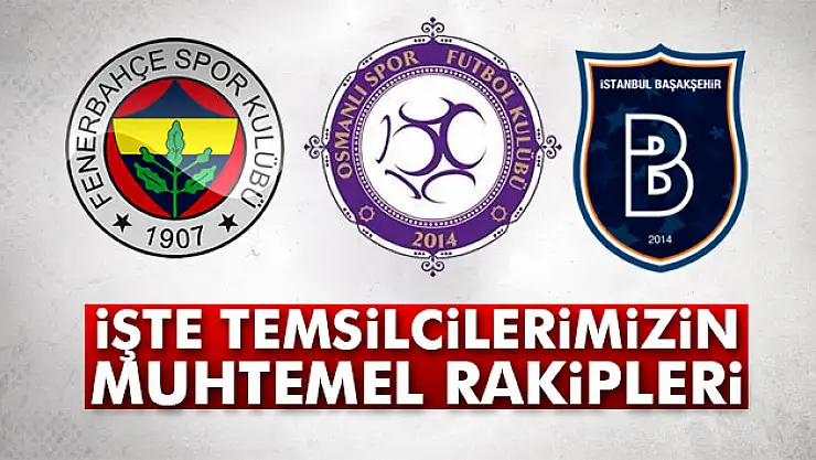 İşte Avrupa'daki temsilcilerimizin muhtemel rakipleri