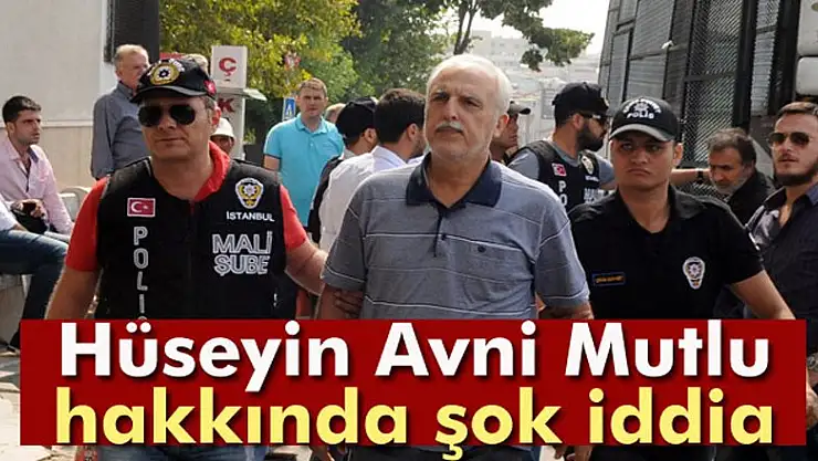 Avukat Muzaffer Ava'dan Hüseyin Avni Mutlu hakkında şok iddia