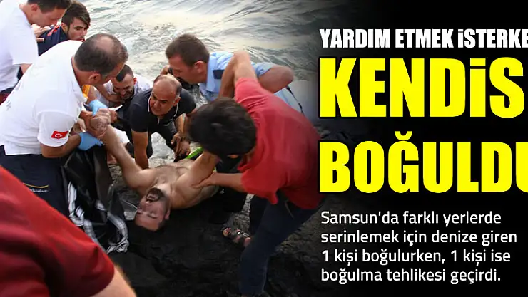 Samsun'da 1 kişi boğuldu, 1 kişi boğulma tehlikesi geçirdi