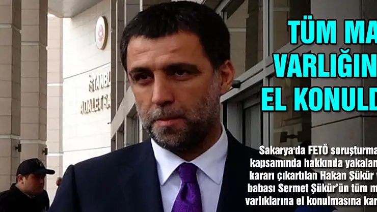 Hakan Şükür'ün tüm mal varlığına el konuldu