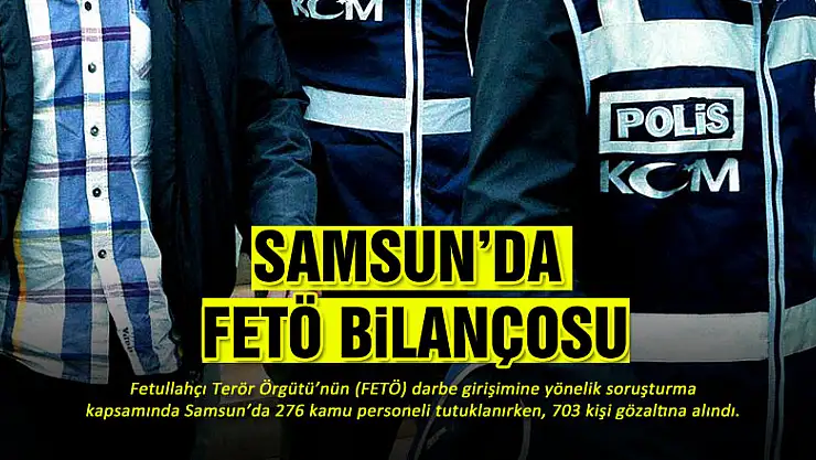  Samsun'da FETÖ bilançosu 