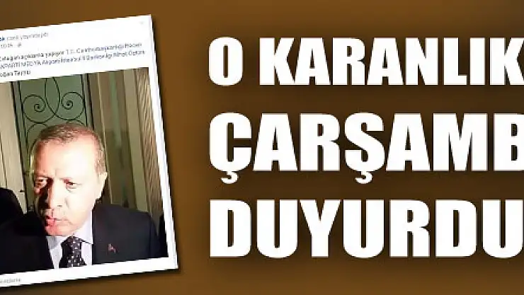 O KARANLIK GECEYİ ÇARŞAMBA'LI DUYURDU