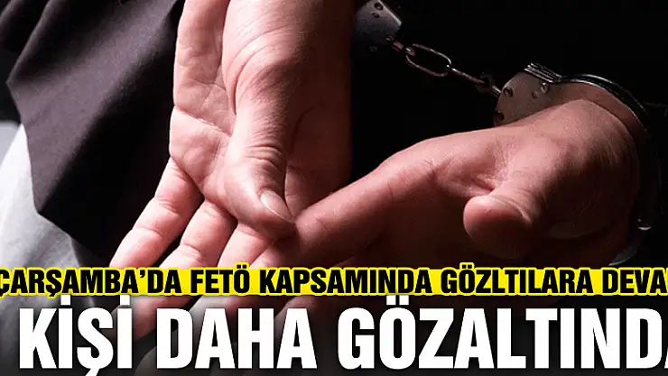 'FETÖ' Çarşamba da 6 Kişi Daha Gözaltına Alındı