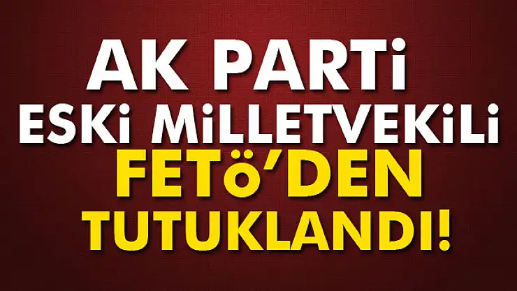AK Parti eski milletvekili Bıyıklıoğlu tutuklandı