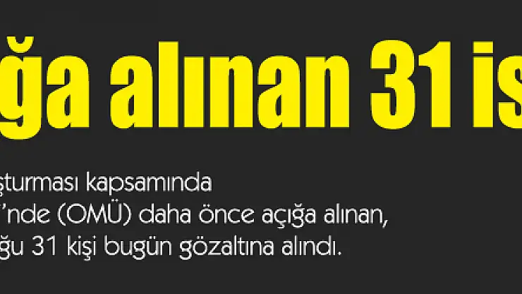 OMÜ'de açığa alınan 31 isme gözaltı