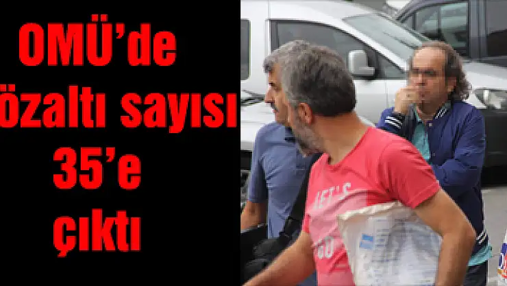 OMÜ'de gözaltı sayısı 35'e çıktı