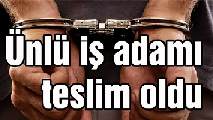 Ünlü iş adamı Fikret İnan teslim oldu