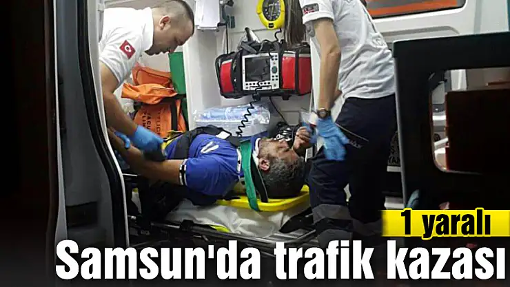 Samsun'da trafik kazası: 1 yaralı