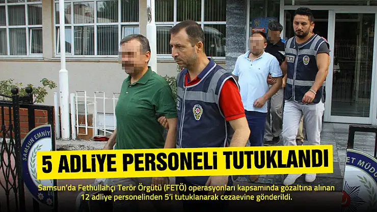 Samsun'da 5 adliye personeli tutuklandı
