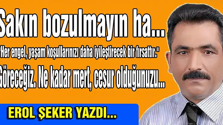 Sakın bozulmayın ha...