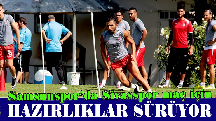 Samsunspor'da Sivasspor maçı hazırlığı sürüyor