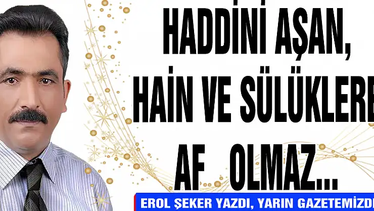 HADDİNİ AŞAN SÜLÜKLERE AF OLAMAZ