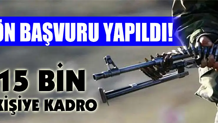 Ön başvuru yapıldı! 15 bin kişiye kadro