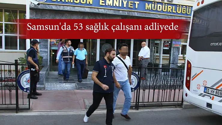 Samsun'da 53 sağlık çalışanı adliyede