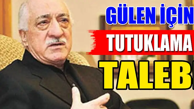 Gülen için tutuklama talebi