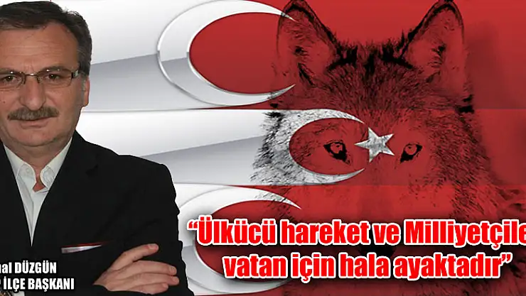 Düzgün, 'Ülkücü hareket ve Milliyetçiler vatan için hala ayaktadır'