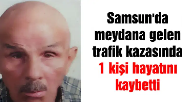 Samsun'da trafik kazası: 1 ölü