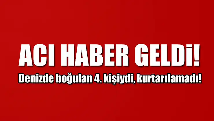 Denizden çıkartılan 4. kişi de hayatını kaybetti