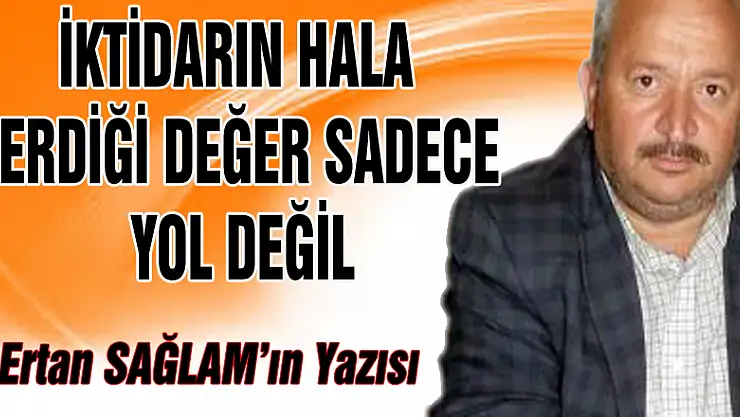 İktidarın halka verdiği değer sadece yol değil!