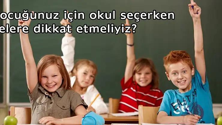 Çocuğunuz için okul seçerken nelere dikkat etmeliyiz?