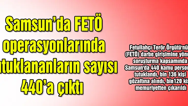 Samsun'da FETÖ operasyonlarında tutuklananların sayısı 440'a çıktı 