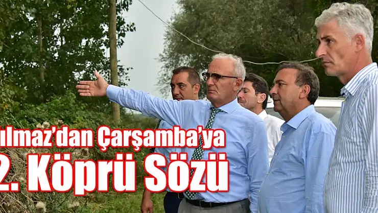 Yılmaz'dan Çarşamba'ya 2. Köprü Sözü