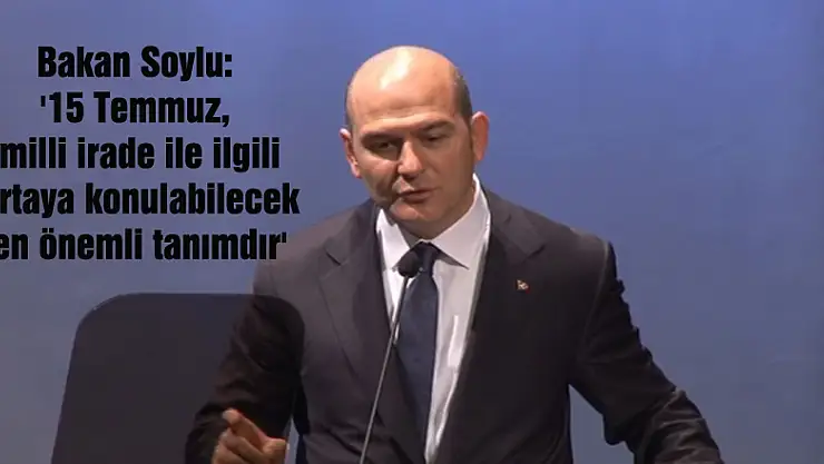 Bakan Soylu: '15 Temmuz, milli irade ile ilgili ortaya konulabilecek en önemli tanımdır'