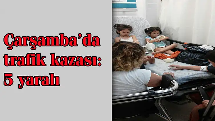 Çarşamba'da trafik kazası: 5 yaralı 