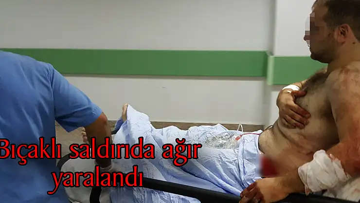 Bıçaklı saldırıda ağır yaralandı