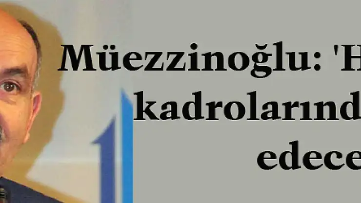 Müezzinoğlu: 'Hainleri devlet kadrolarından tasfiye edeceğiz'
