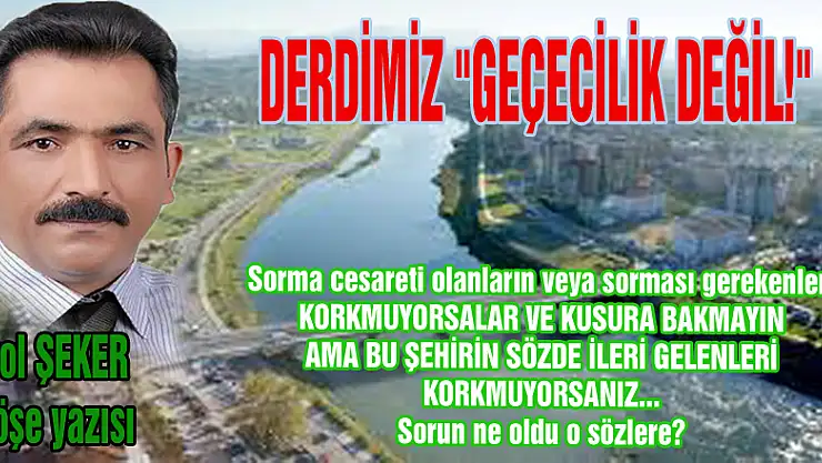 DERDİMİZ 'GEÇECİLİK DEĞİL!'