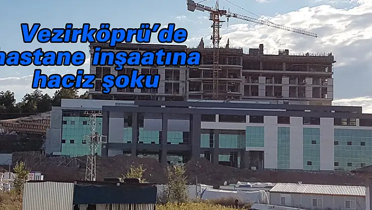  Vezirköprü'de hastane inşaatına haciz şoku