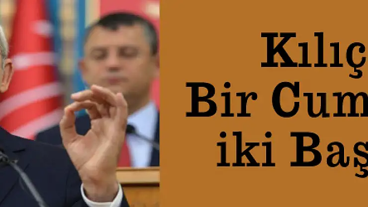 Kılıçdaroğlu: Bir Cumhurbaşkanı iki Başbakan var