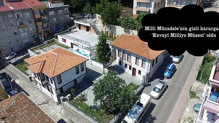 Milli Mücadele'nin gizli karargahı 'Kuvayi Milliye Müzesi' oldu