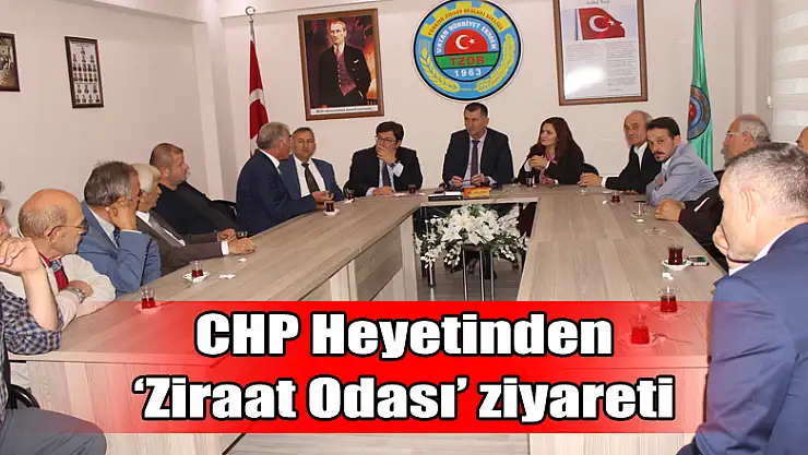 CHP Heyetinden 'Ziraat Odası' ziyareti