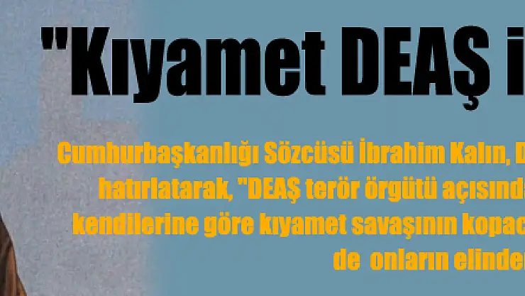 'Kıyamet DEAŞ için koptu'