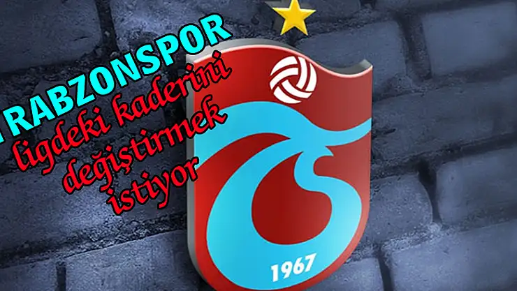 Trabzonspor ligdeki kaderini değiştirmek istiyor