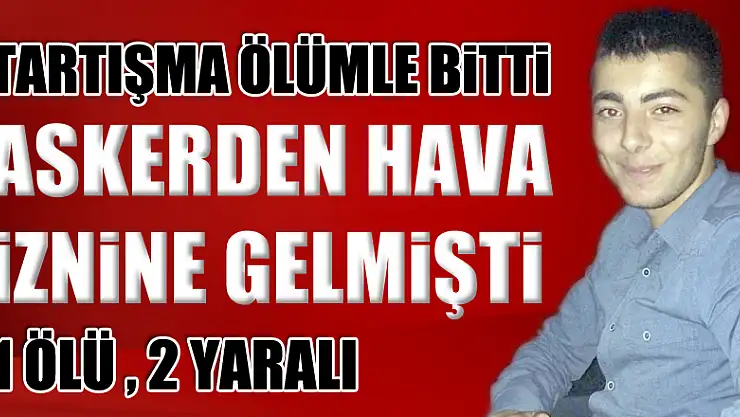 Askerden hava değişimi iznine gelen genç öldürüldü