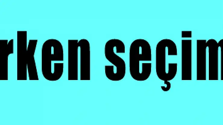 Erken seçim mi geliyor?