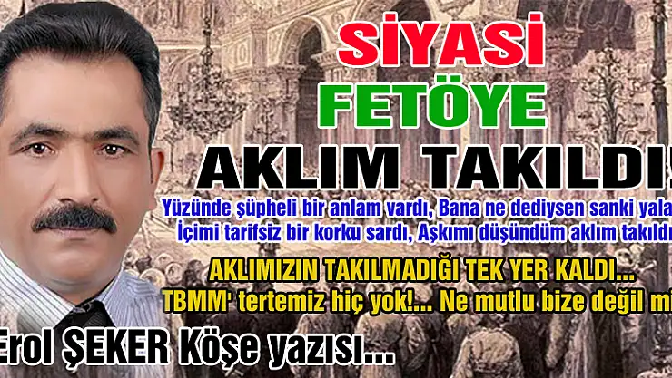 SİYASİ FETÖYE AKLIM TAKILDI!
