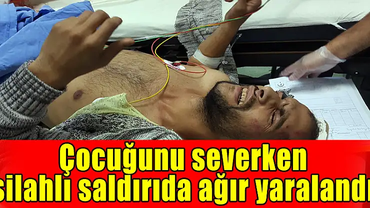 Çocuğunu severken silahlı saldırıda ağır yaralandı