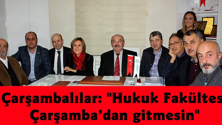 Çarşambalılar: 'Hukuk Fakültesi Çarşamba'dan gitmesin'